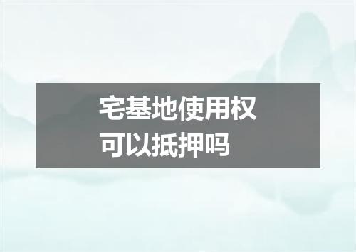 宅基地使用权可以抵押吗