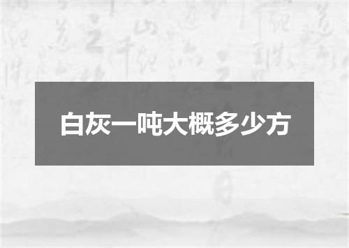 白灰一吨大概多少方