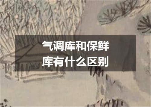 气调库和保鲜库有什么区别