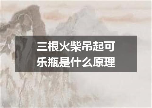 三根火柴吊起可乐瓶是什么原理