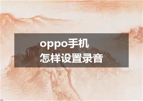 oppo手机怎样设置录音