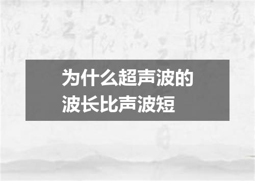 为什么超声波的波长比声波短