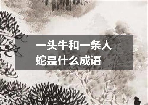 一头牛和一条人蛇是什么成语