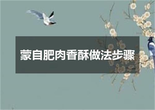 蒙自肥肉香酥做法步骤