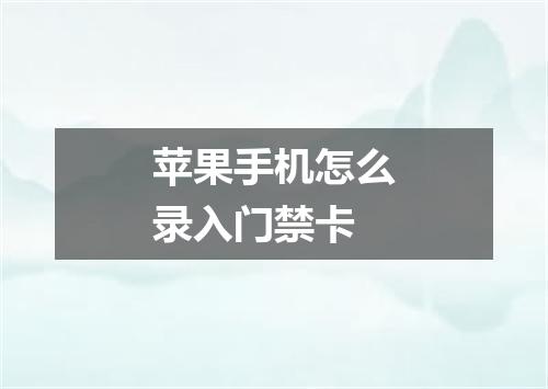 苹果手机怎么录入门禁卡