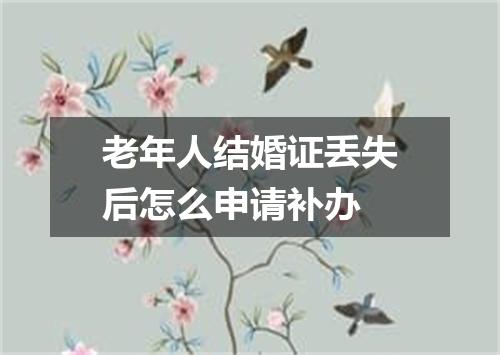 老年人结婚证丢失后怎么申请补办