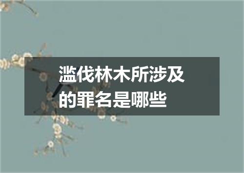 滥伐林木所涉及的罪名是哪些