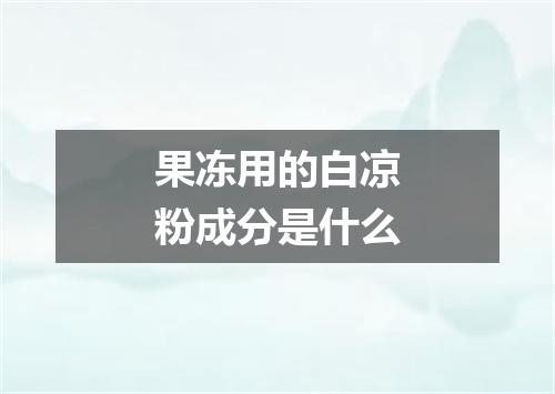果冻用的白凉粉成分是什么