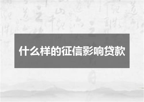 什么样的征信影响贷款