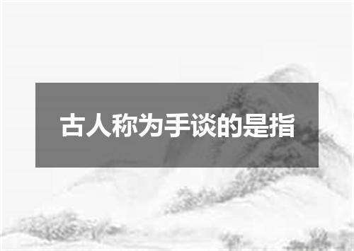 古人称为手谈的是指
