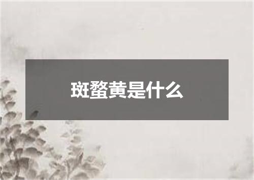 斑蝥黄是什么