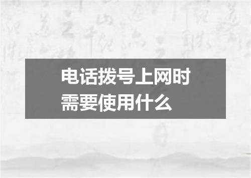 电话拨号上网时需要使用什么
