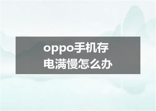 oppo手机存电满慢怎么办