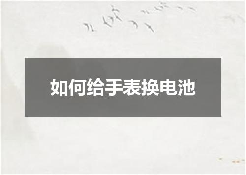 如何给手表换电池