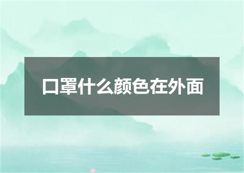 口罩什么颜色在外面