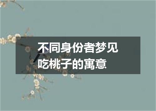 不同身份者梦见吃桃子的寓意