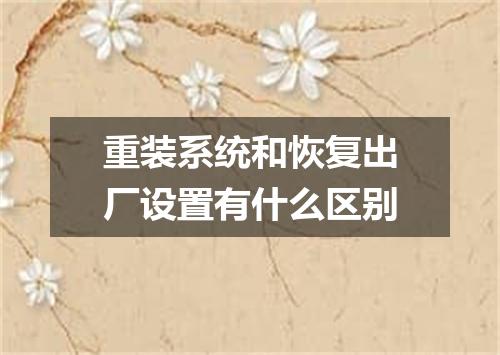 重装系统和恢复出厂设置有什么区别