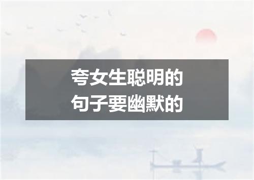 夸女生聪明的句子要幽默的