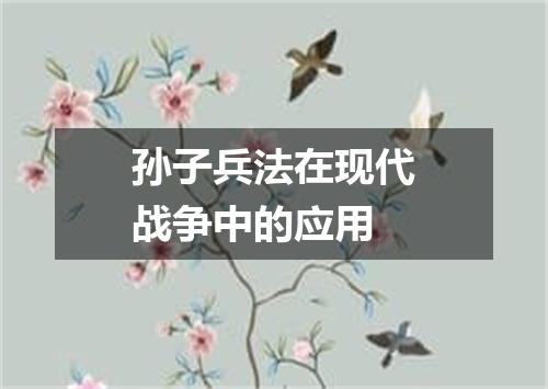 孙子兵法在现代战争中的应用