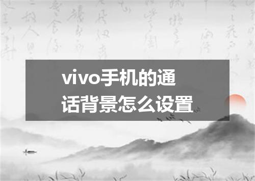 vivo手机的通话背景怎么设置