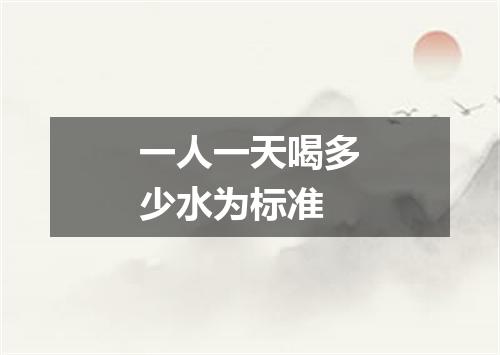 一人一天喝多少水为标准