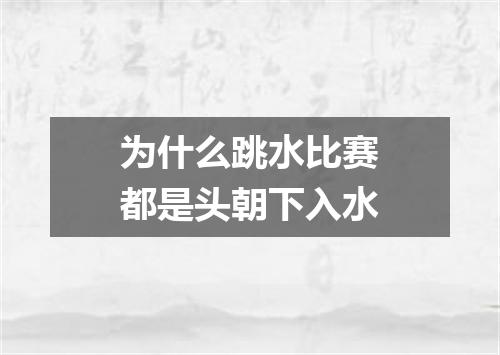 为什么跳水比赛都是头朝下入水