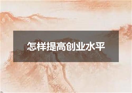 怎样提高创业水平