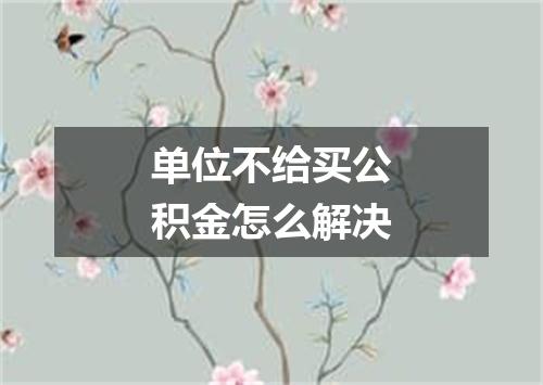 单位不给买公积金怎么解决