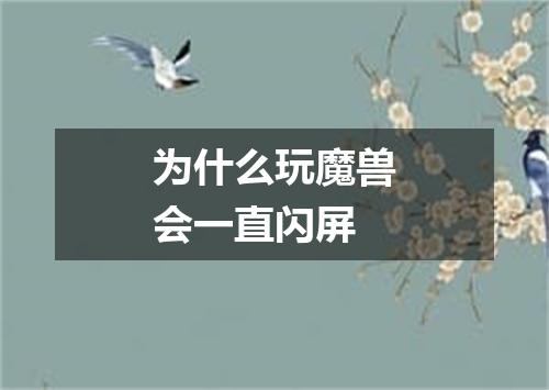 为什么玩魔兽会一直闪屏