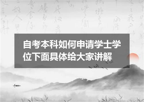 自考本科如何申请学士学位下面具体给大家讲解