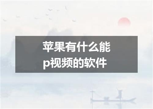 苹果有什么能p视频的软件