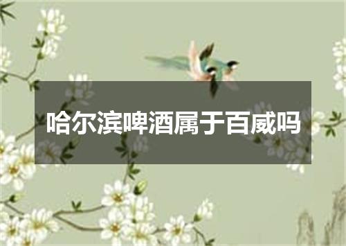 哈尔滨啤酒属于百威吗