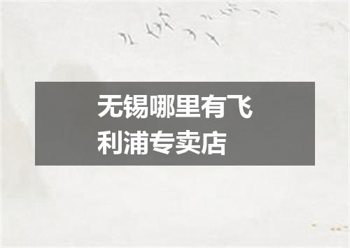 无锡哪里有飞利浦专卖店