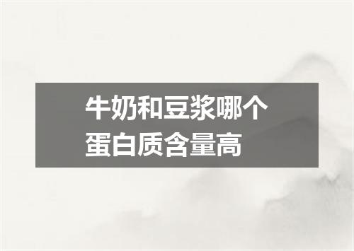 牛奶和豆浆哪个蛋白质含量高