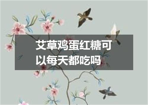 艾草鸡蛋红糖可以每天都吃吗