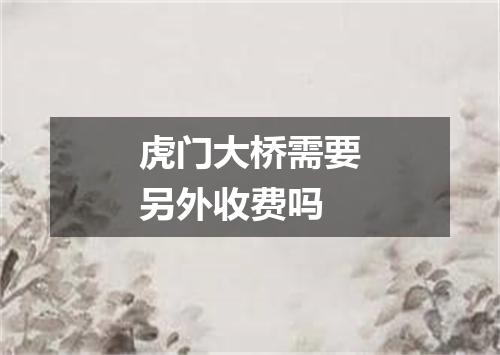 虎门大桥需要另外收费吗