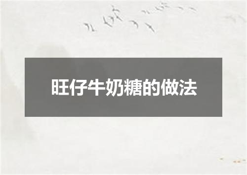 旺仔牛奶糖的做法