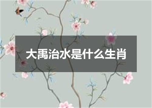 大禹治水是什么生肖