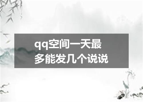 qq空间一天最多能发几个说说
