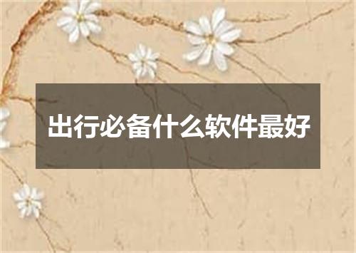 出行必备什么软件最好