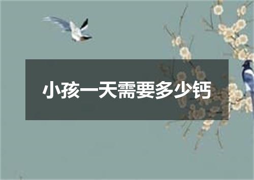 小孩一天需要多少钙
