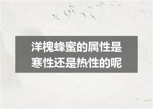 洋槐蜂蜜的属性是寒性还是热性的呢