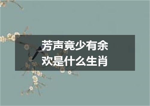 芳声竟少有余欢是什么生肖