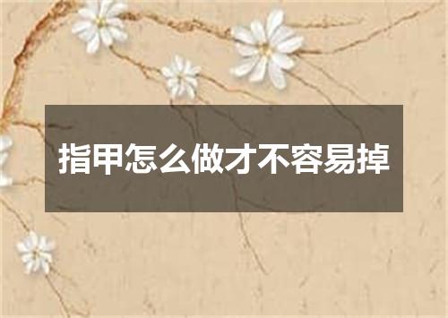 指甲怎么做才不容易掉