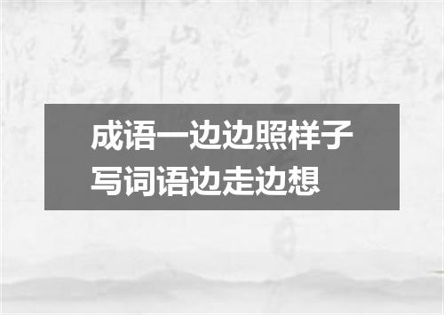 成语一边边照样子写词语边走边想