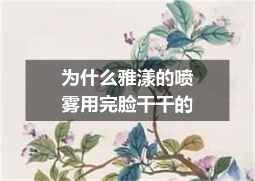 为什么雅漾的喷雾用完脸干干的