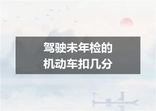 驾驶未年检的机动车扣几分