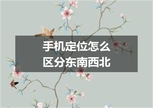 手机定位怎么区分东南西北