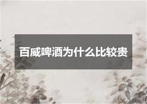 百威啤酒为什么比较贵