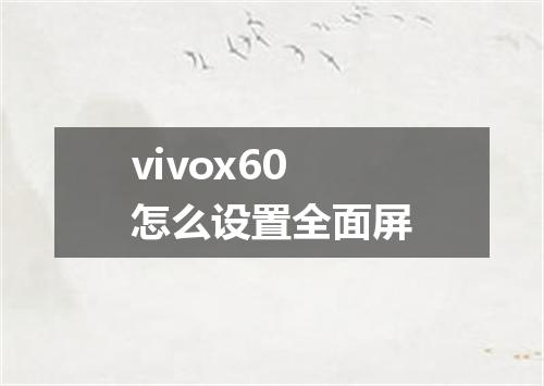 vivox60怎么设置全面屏